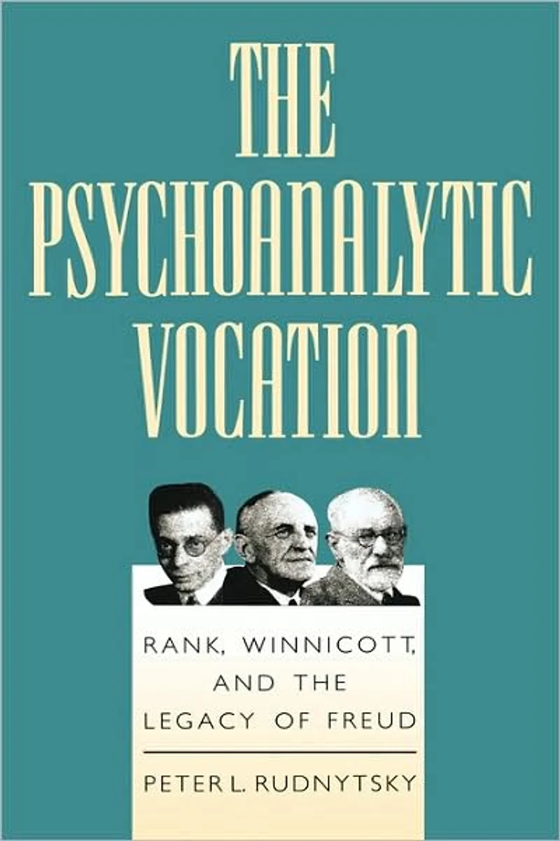 the Psychoanalytic Vocation: Rank, Winnicott, and Legacy of Freud