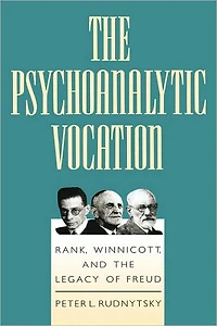 the Psychoanalytic Vocation: Rank, Winnicott, and Legacy of Freud