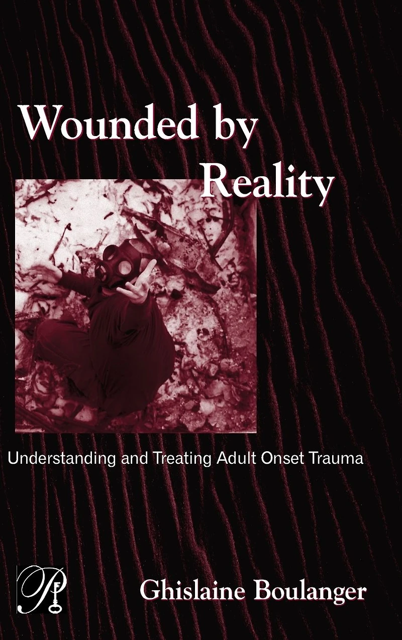 Wounded By Reality: Understanding and Treating Adult Onset Trauma