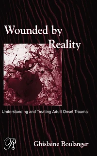 Wounded By Reality: Understanding and Treating Adult Onset Trauma