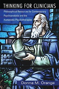 Thinking for Clinicians: Philosophical Resources Contemporary Psychoanalysis and the Humanistic Psychotherapies