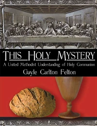 This Holy Mystery: A United Methodist Understanding of Communion
