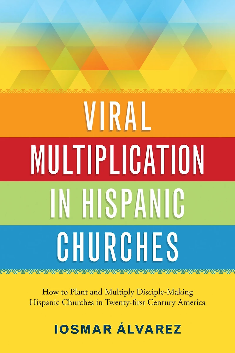 Viral Multiplication Hispanic Churches: How to Plant and Multiply Disciple-Making Churches Twenty-first Century America