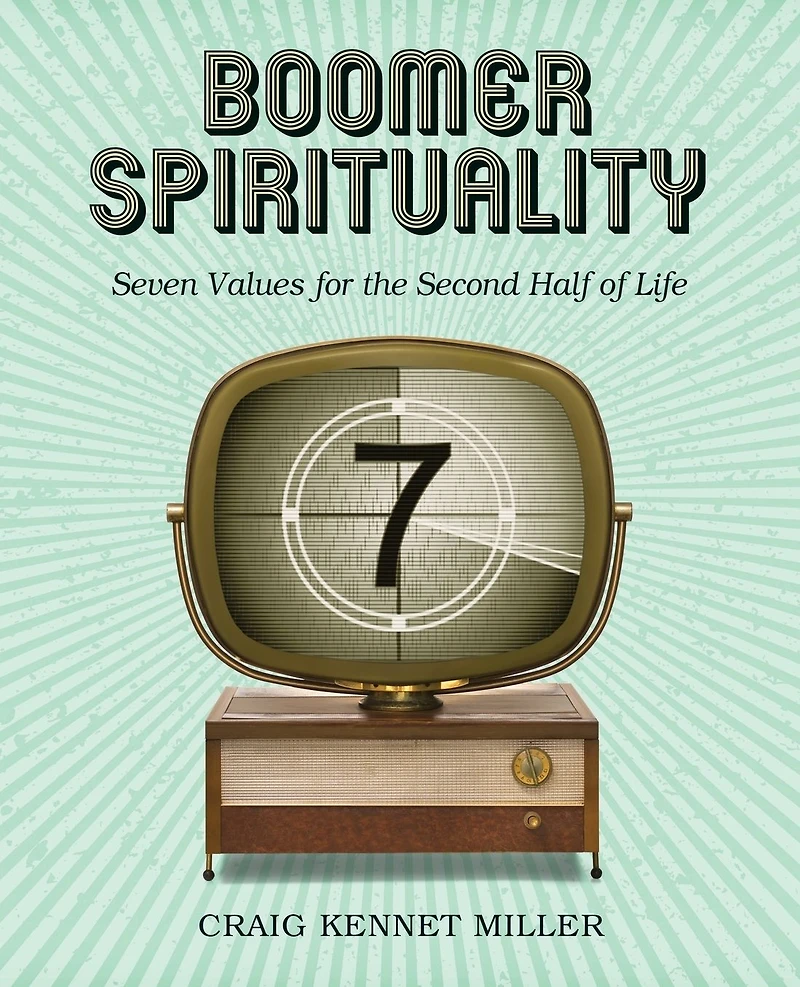 Boomer Spirituality: Seven Values for the Second Half of Life