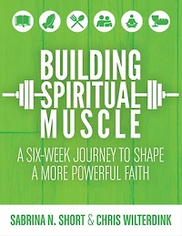 Building Spiritual Muscle: a Six-Week Journey to Shape More Powerful Faith