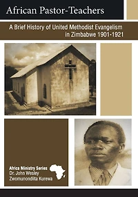 African Pastor-Teachers: A Brief History of United Methodist Evangelism Zimbabwe 1901 - 1921
