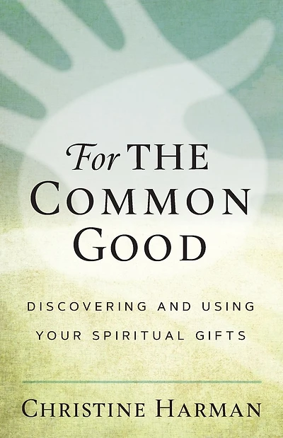 For The Common Good: Discovering and Using Your Spiritual Gifts