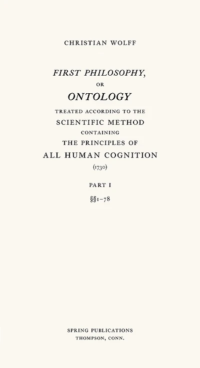 First Philosophy, or Ontology: Treated according to the Scientific Method, Containing the Principles of All Human Cognition