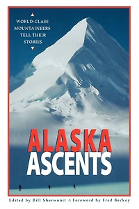 Alaska Ascents: World Class Mountaineers Tell Their Stories