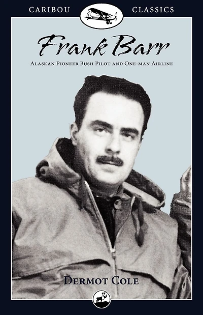 Frank Barr: Alaskan Pioneer Bush Pilot and One-man Airline