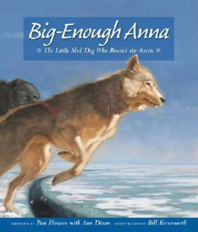 Big-Enough Anna: the Little Sled Dog Who Braved Arctic