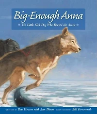 Big-Enough Anna: the Little Sled Dog Who Braved Arctic