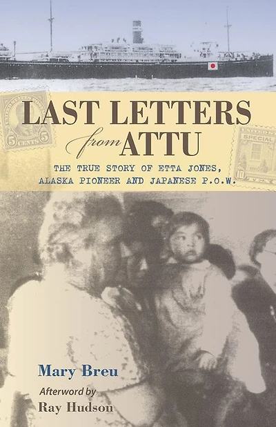 Last Letters from Attu: The True Story of Etta Jones, Alaska Pioneer and Japanese POW