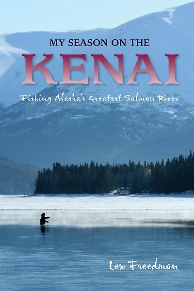 My Season on the Kenai: Fishing Alaska's Greatest Salmon River