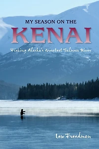 My Season on the Kenai: Fishing Alaska's Greatest Salmon River