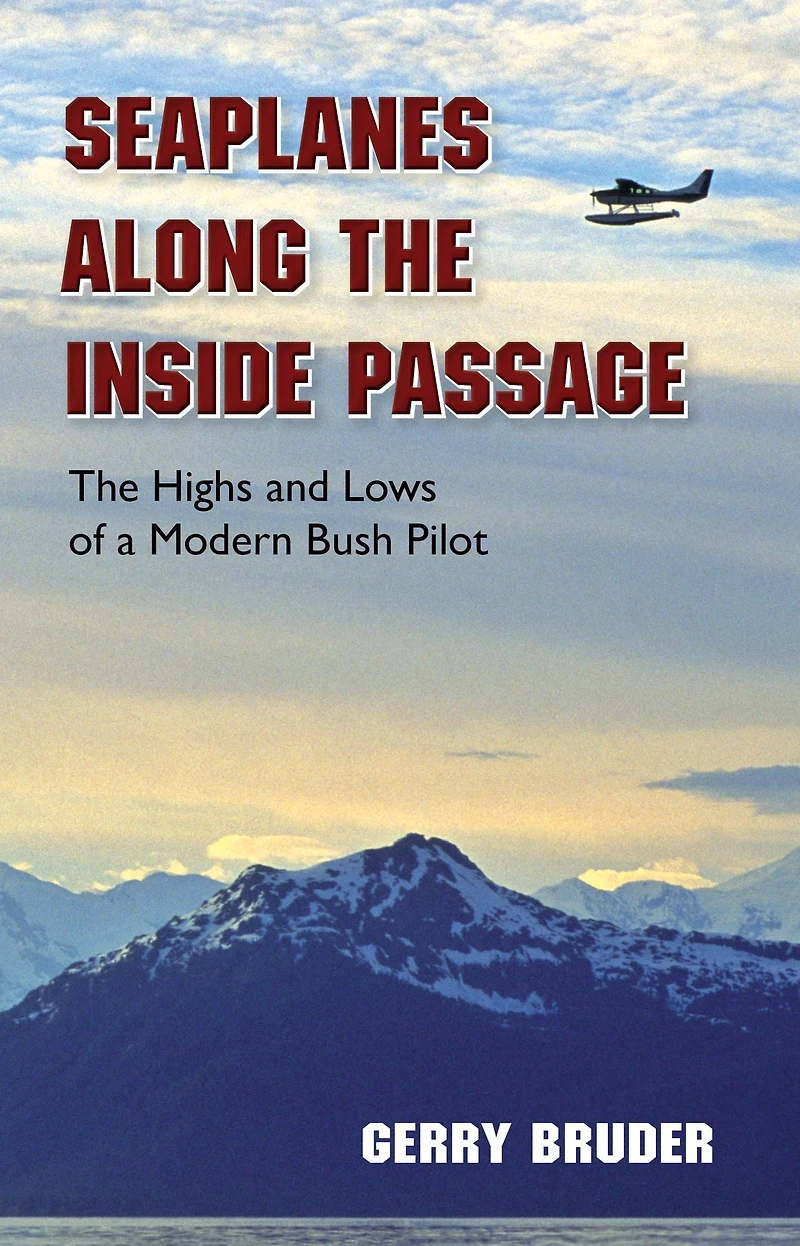 Seaplanes along The Inside Passage: Highs and Lows of a Modern Bush Pilot