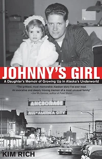 Johnny's Girl: A Daughter's Memoir of Growing Up Alaska's Underworld