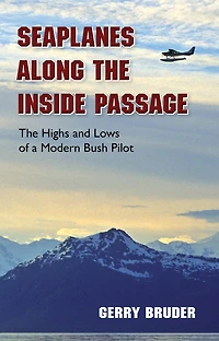 Seaplanes along The Inside Passage: Highs and Lows of a Modern Bush Pilot