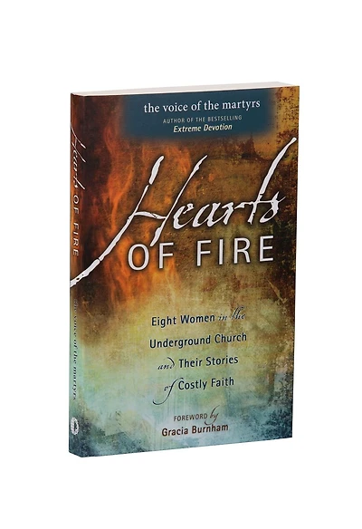 Hearts Of Fire: Eight Women In The Underground Church And Their Stories Of Costly Faith