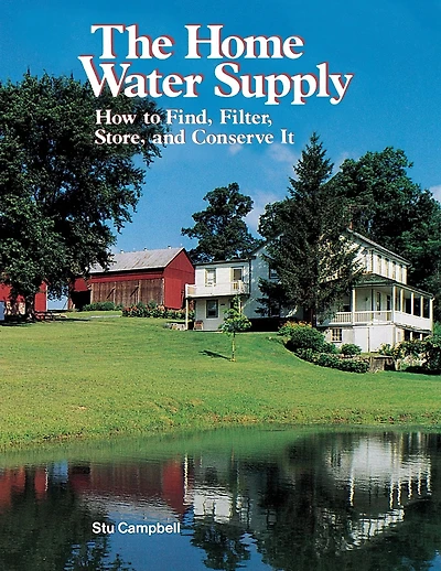 The Home Water Supply: How to Find, Filter, Store, and Conserve It