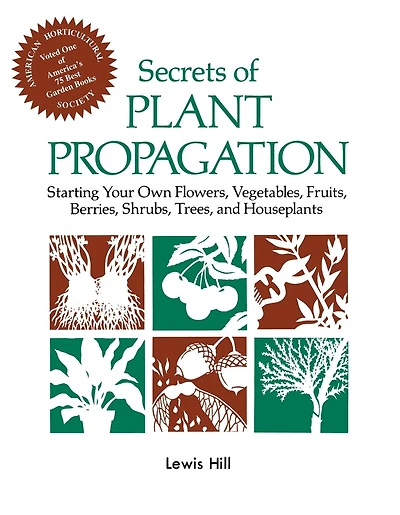 Secrets of Plant Propagation: Starting Your Own Flowers, Vegetables, Fruits, Berries, Shrubs, Trees, and Houseplants