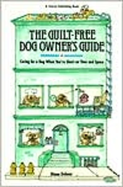 The Guilt-Free Dog Owner's Guide: Caring for a Dog When You're Short on Time and Space