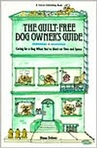 The Guilt-Free Dog Owner's Guide: Caring for a Dog When You're Short on Time and Space
