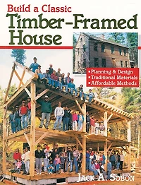 Build a Classic Timber-Framed House: Planning & Design/Traditional Materials/Affordable Methods