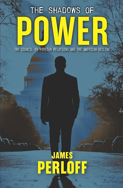 The Shadows of Power: The Council on Foreign Relations And The American Decline