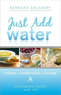 Just Add Water: Recipes, Storage, Preparation: How to Use Dehydrated Foods and TVP