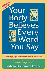 Your Body Believes Every Word You Say: The Language of the Body/Mind Connection
