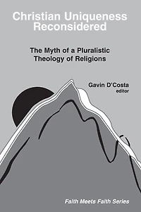 Christian Uniqueness Reconsidered: The Myth of a Pluralistic Theology of Religions