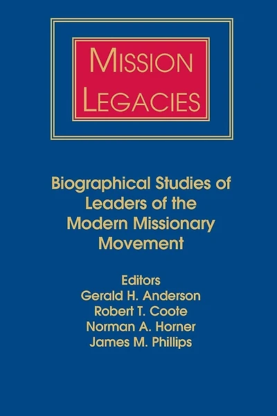 Mission Legacies: Biographical Studies of Leaders of the Modern Missionary Movement