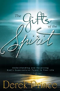 the Gifts of Spirit: Understanding and Receiving God's Supernatural Power Your Life