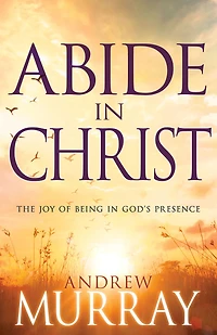 Abide Christ: The Joy of Being God's Presence