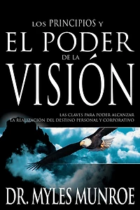 Los principios y poder de la visión: Las claves para alcanzar realizacion del destino personal corporativo