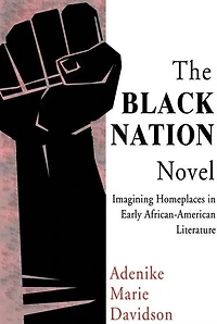 The Black Nation Novel: Imagining Homeplaces in Early African American Literature
