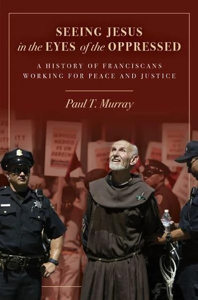 Seeing Jesus the Eyes of Oppressed: A History Franciscans Working for Peace and Justice