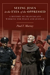Seeing Jesus the Eyes of Oppressed: A History Franciscans Working for Peace and Justice