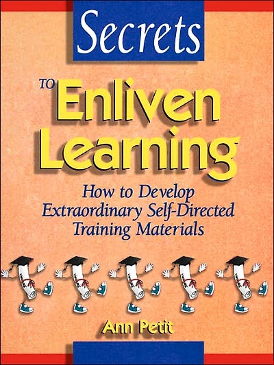 Secrets to Enliven Learning: How to Develop Extraordinary Self-Directed Training Materials