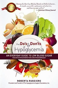 The Do's and Don'ts of Hypoglycemia: An Everyday Guide to Low Blood Sugar Too Often Misunderstood and Misdiagnosed!