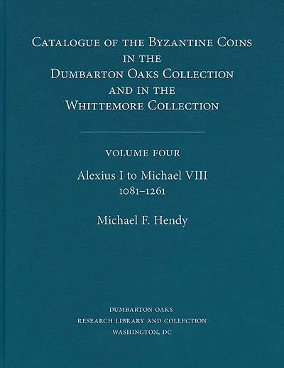 Catalogue of the Byzantine Coins in the Dumbarton Oaks Collection and in the Whittemore Collection, 4: Alexius I to Michael VIII, 1081-1261