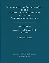 Catalogue of the Byzantine Coins in the Dumbarton Oaks Collection and in the Whittemore Collection, 4: Alexius I to Michael VIII, 1081-1261