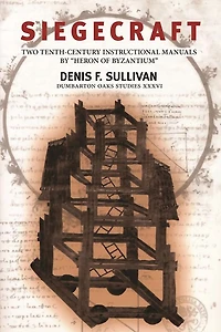 Siegecraft: Two Tenth-Century Instructional Manuals by "Heron of Byzantium"