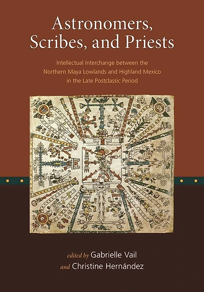Astronomers, Scribes, and Priests: Intellectual Interchange between the Northern Maya Lowlands and Highland Mexico in the Late Postclassic Period