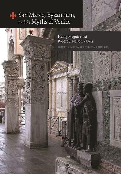 San Marco, Byzantium, and the Myths of Venice