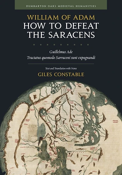 How to Defeat the Saracens: Guillelmus Ade, <i>Tractatus quomodo Sarraceni sunt expugnandi;</i> Text and Translation with Notes