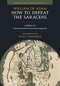 How to Defeat the Saracens: Guillelmus Ade, <i>Tractatus quomodo Sarraceni sunt expugnandi;</i> Text and Translation with Notes
