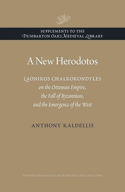 A New Herodotos: Laonikos Chalkokondyles on the Ottoman Empire, the Fall of Byzantium, and the Emergence of the West