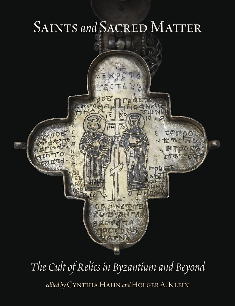 Saints and Sacred Matter: The Cult of Relics in Byzantium and Beyond